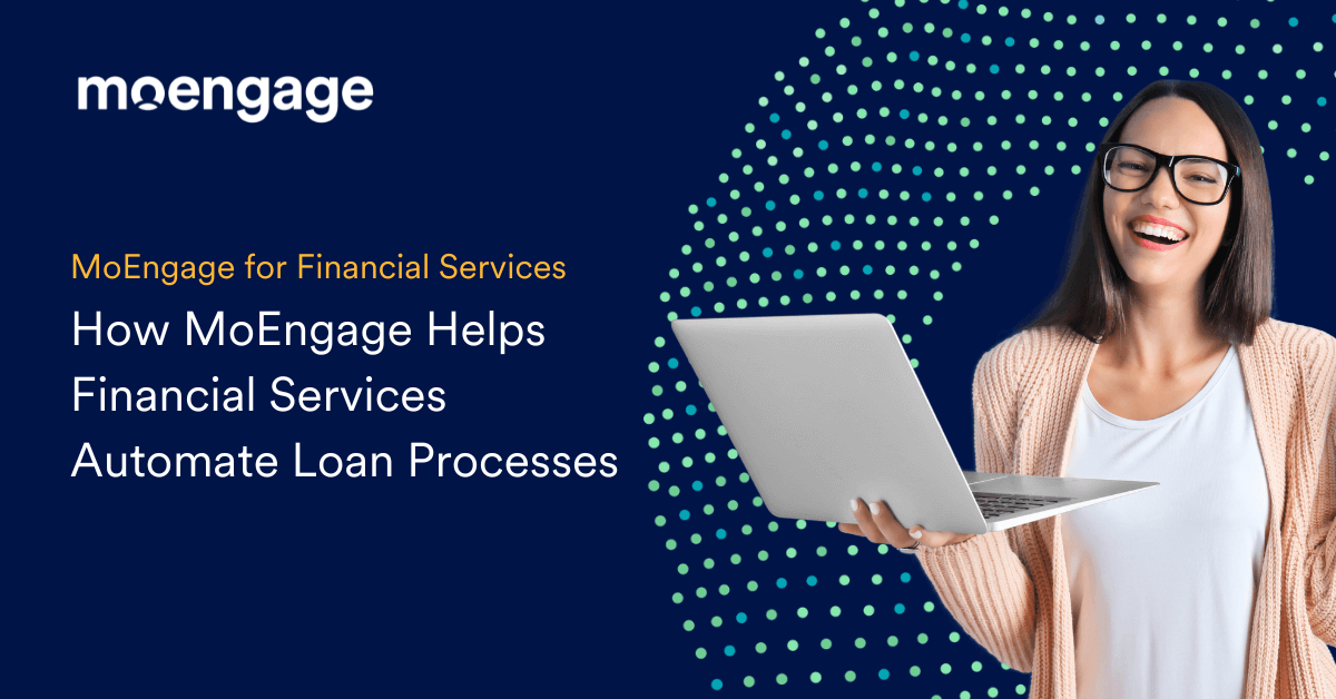 How MoEngage Helps Financial Services Automate Loan Processes
